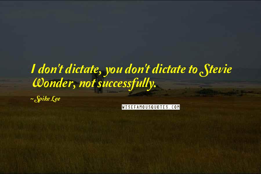 Spike Lee Quotes: I don't dictate, you don't dictate to Stevie Wonder, not successfully.
