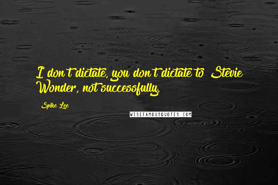 Spike Lee Quotes: I don't dictate, you don't dictate to Stevie Wonder, not successfully.