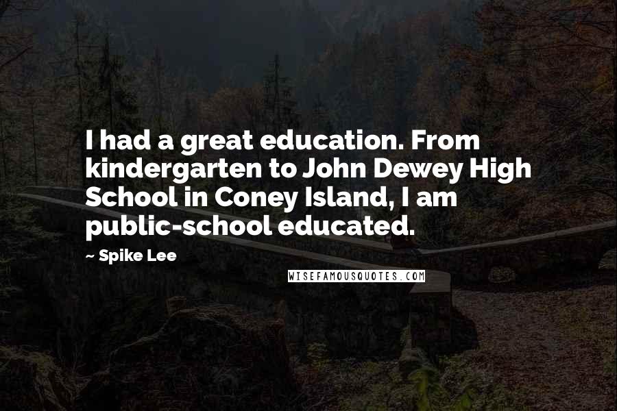Spike Lee Quotes: I had a great education. From kindergarten to John Dewey High School in Coney Island, I am public-school educated.