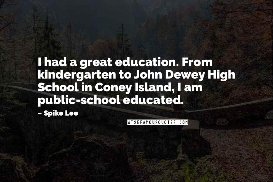 Spike Lee Quotes: I had a great education. From kindergarten to John Dewey High School in Coney Island, I am public-school educated.