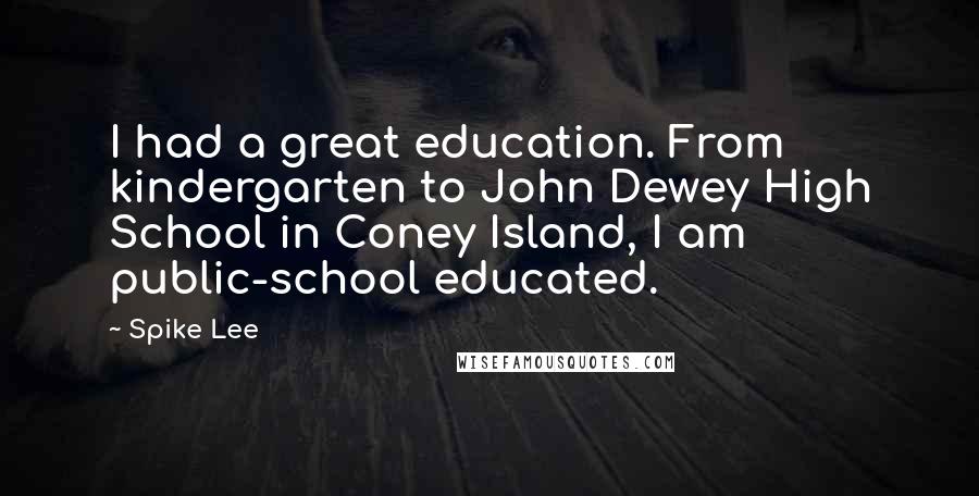 Spike Lee Quotes: I had a great education. From kindergarten to John Dewey High School in Coney Island, I am public-school educated.