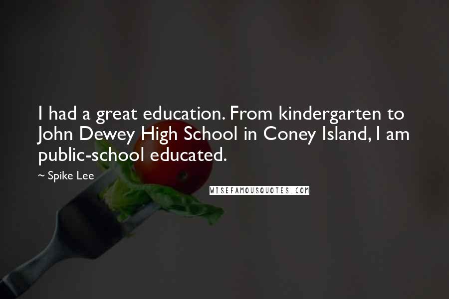 Spike Lee Quotes: I had a great education. From kindergarten to John Dewey High School in Coney Island, I am public-school educated.