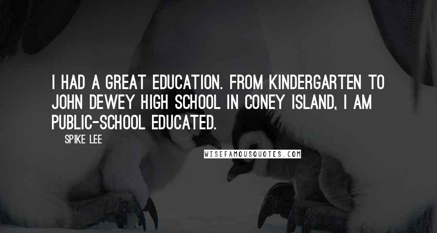 Spike Lee Quotes: I had a great education. From kindergarten to John Dewey High School in Coney Island, I am public-school educated.