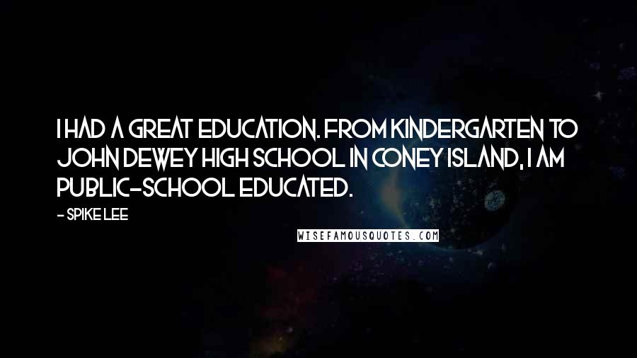 Spike Lee Quotes: I had a great education. From kindergarten to John Dewey High School in Coney Island, I am public-school educated.