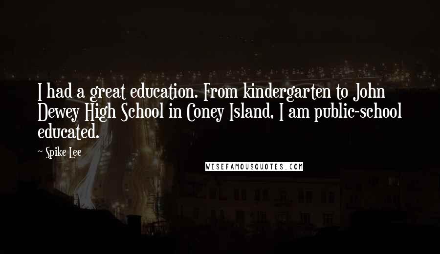 Spike Lee Quotes: I had a great education. From kindergarten to John Dewey High School in Coney Island, I am public-school educated.