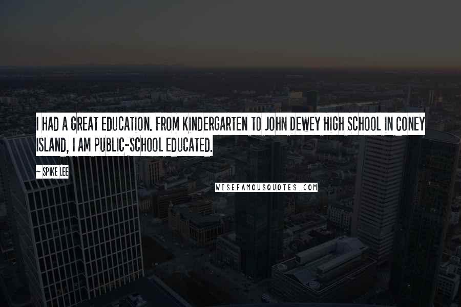 Spike Lee Quotes: I had a great education. From kindergarten to John Dewey High School in Coney Island, I am public-school educated.