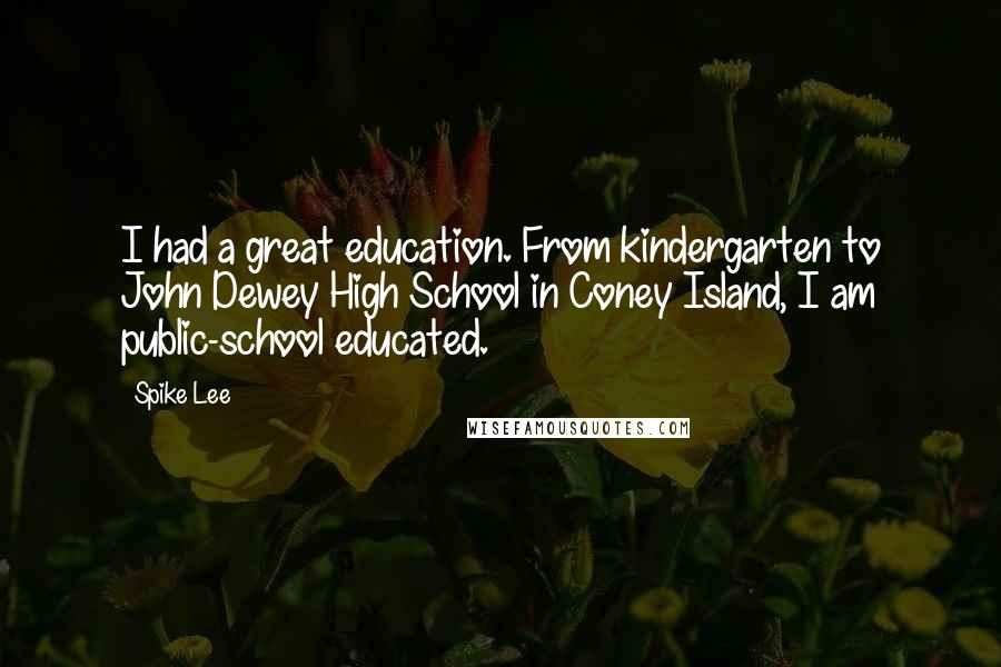 Spike Lee Quotes: I had a great education. From kindergarten to John Dewey High School in Coney Island, I am public-school educated.