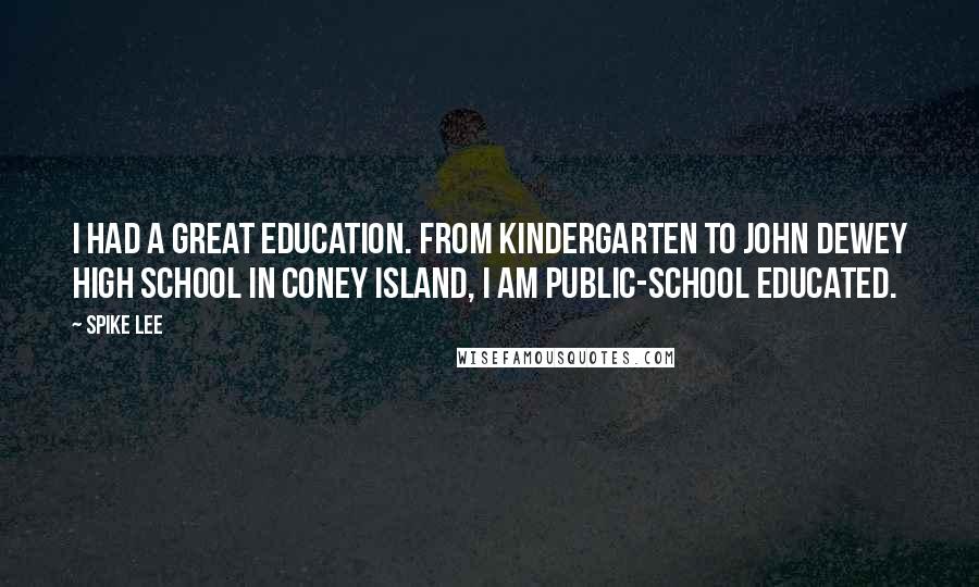 Spike Lee Quotes: I had a great education. From kindergarten to John Dewey High School in Coney Island, I am public-school educated.