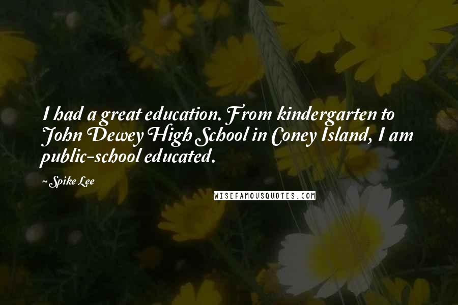 Spike Lee Quotes: I had a great education. From kindergarten to John Dewey High School in Coney Island, I am public-school educated.