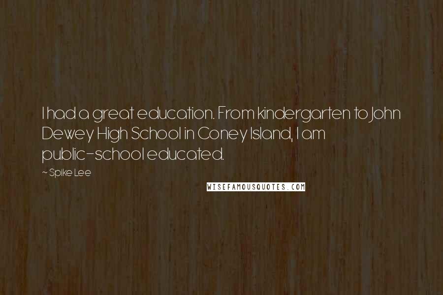 Spike Lee Quotes: I had a great education. From kindergarten to John Dewey High School in Coney Island, I am public-school educated.