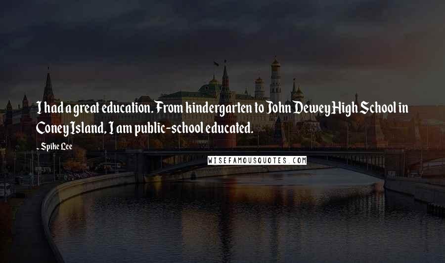 Spike Lee Quotes: I had a great education. From kindergarten to John Dewey High School in Coney Island, I am public-school educated.