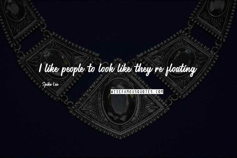 Spike Lee Quotes: I like people to look like they're floating.