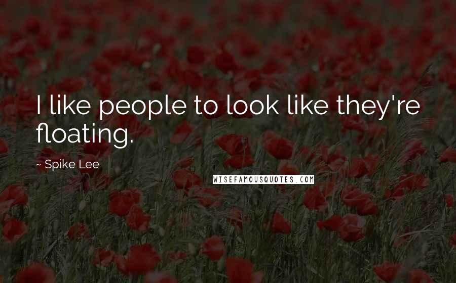 Spike Lee Quotes: I like people to look like they're floating.