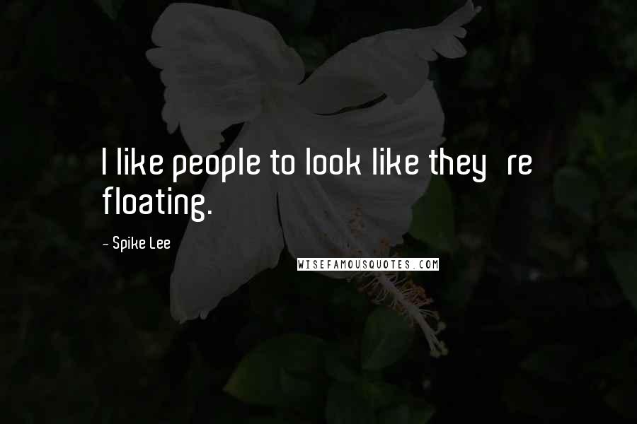 Spike Lee Quotes: I like people to look like they're floating.