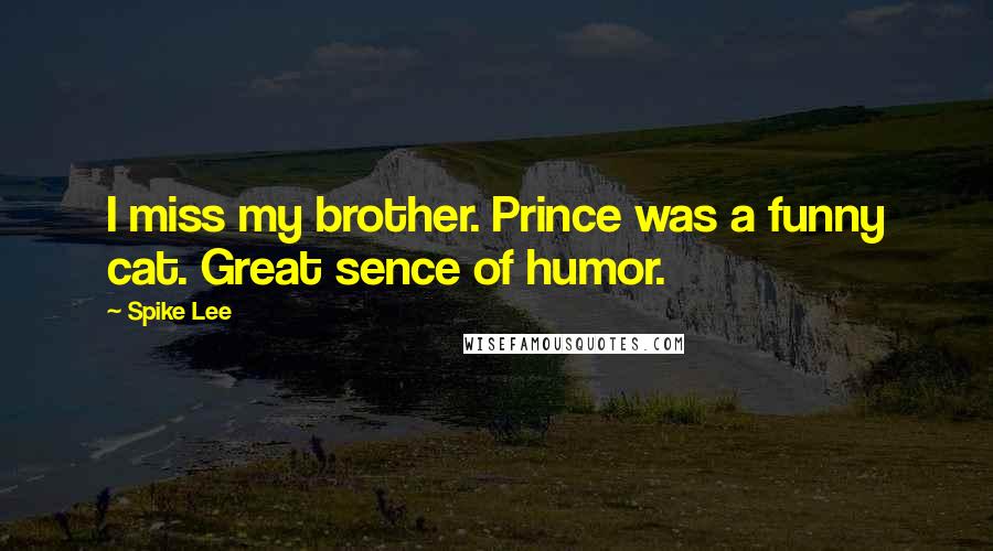 Spike Lee Quotes: I miss my brother. Prince was a funny cat. Great sence of humor.