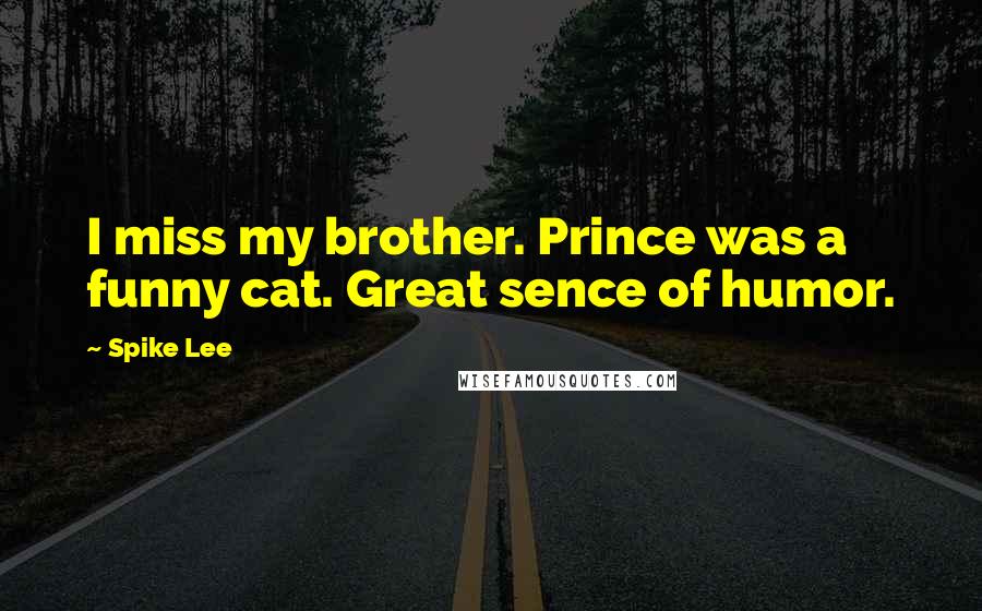 Spike Lee Quotes: I miss my brother. Prince was a funny cat. Great sence of humor.