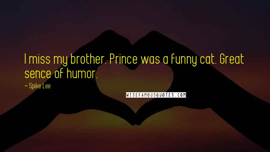 Spike Lee Quotes: I miss my brother. Prince was a funny cat. Great sence of humor.