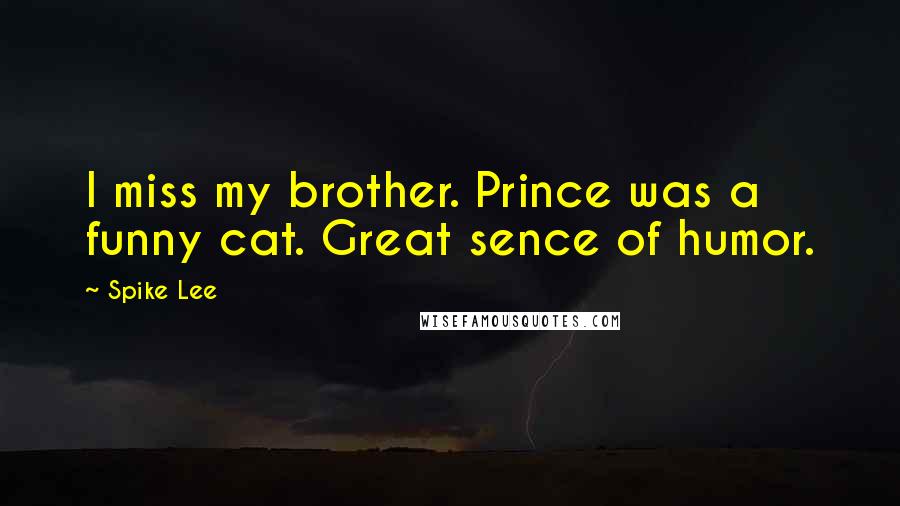 Spike Lee Quotes: I miss my brother. Prince was a funny cat. Great sence of humor.