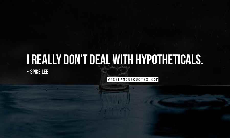 Spike Lee Quotes: I really don't deal with hypotheticals.