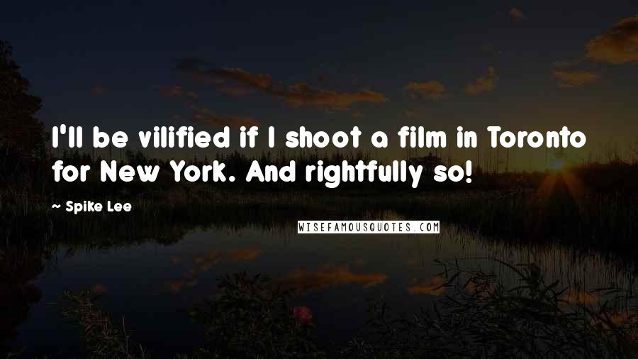 Spike Lee Quotes: I'll be vilified if I shoot a film in Toronto for New York. And rightfully so!