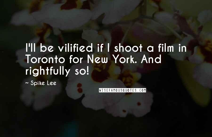 Spike Lee Quotes: I'll be vilified if I shoot a film in Toronto for New York. And rightfully so!