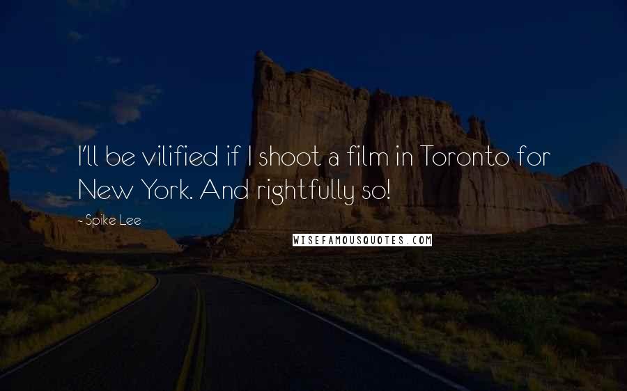 Spike Lee Quotes: I'll be vilified if I shoot a film in Toronto for New York. And rightfully so!