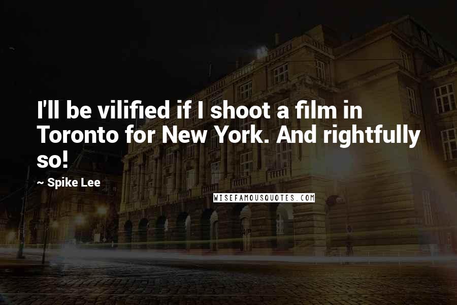 Spike Lee Quotes: I'll be vilified if I shoot a film in Toronto for New York. And rightfully so!