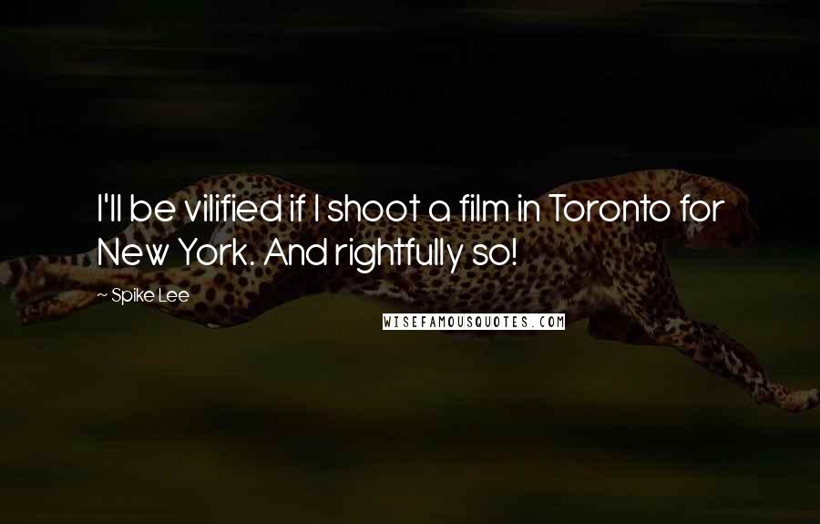 Spike Lee Quotes: I'll be vilified if I shoot a film in Toronto for New York. And rightfully so!