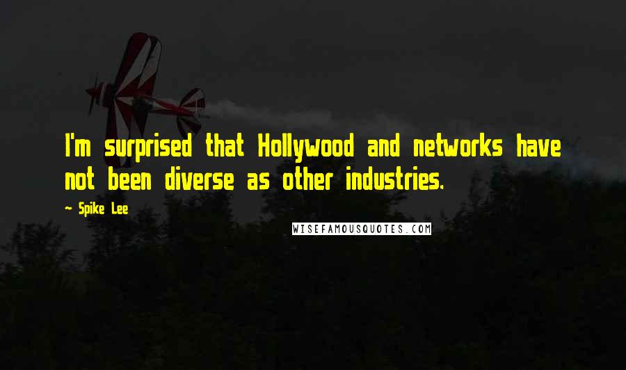 Spike Lee Quotes: I'm surprised that Hollywood and networks have not been diverse as other industries.