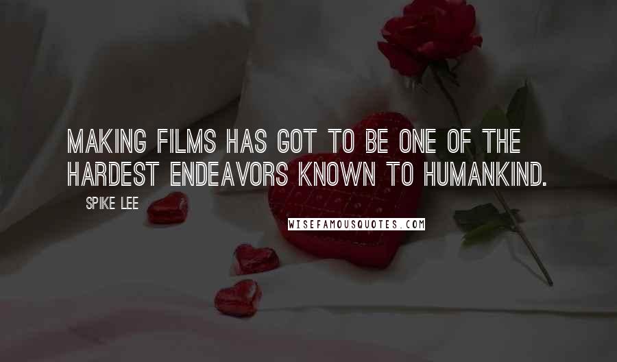 Spike Lee Quotes: Making films has got to be one of the hardest endeavors known to humankind.