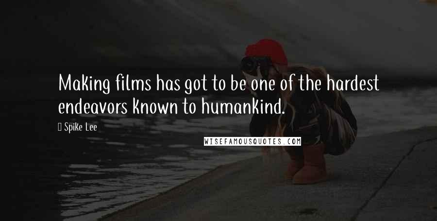 Spike Lee Quotes: Making films has got to be one of the hardest endeavors known to humankind.