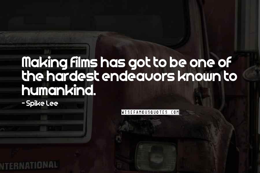 Spike Lee Quotes: Making films has got to be one of the hardest endeavors known to humankind.