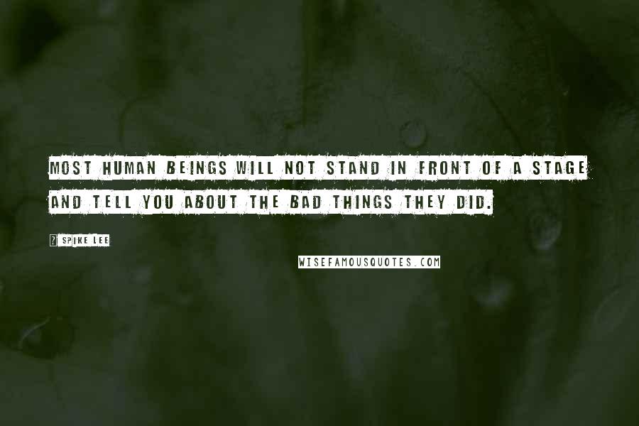 Spike Lee Quotes: Most human beings will not stand in front of a stage and tell you about the bad things they did.