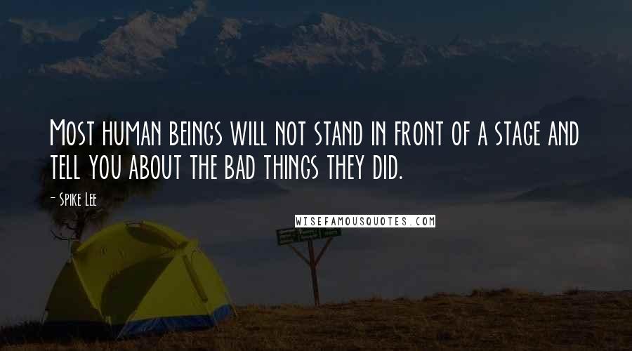 Spike Lee Quotes: Most human beings will not stand in front of a stage and tell you about the bad things they did.