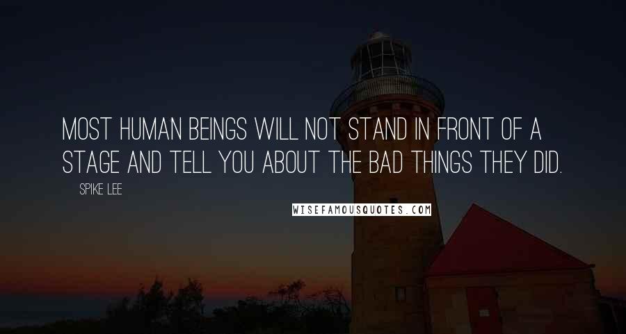 Spike Lee Quotes: Most human beings will not stand in front of a stage and tell you about the bad things they did.