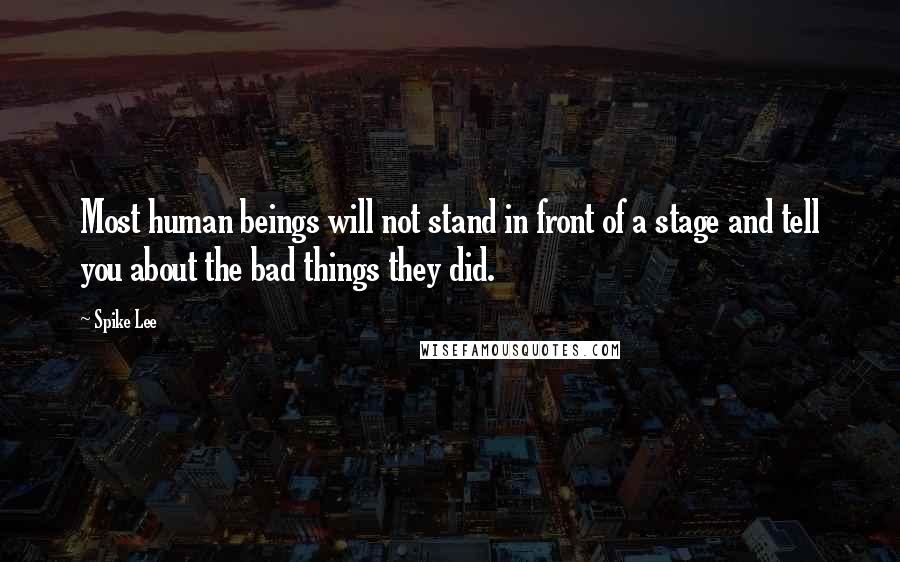 Spike Lee Quotes: Most human beings will not stand in front of a stage and tell you about the bad things they did.