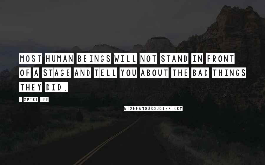 Spike Lee Quotes: Most human beings will not stand in front of a stage and tell you about the bad things they did.