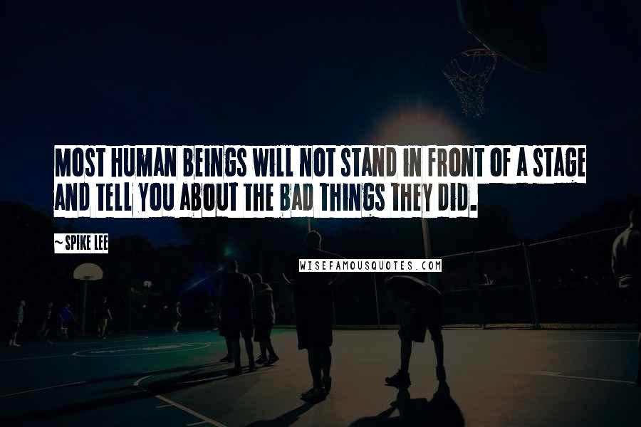 Spike Lee Quotes: Most human beings will not stand in front of a stage and tell you about the bad things they did.