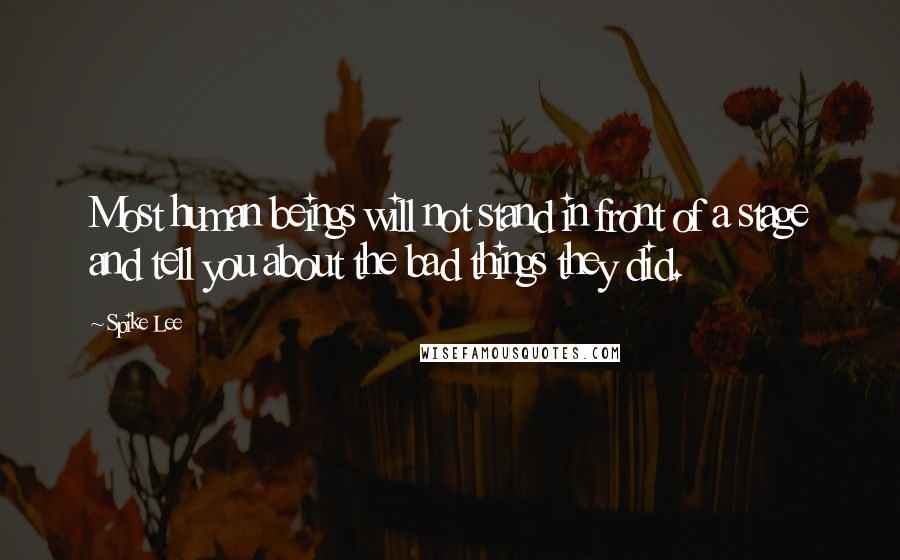 Spike Lee Quotes: Most human beings will not stand in front of a stage and tell you about the bad things they did.