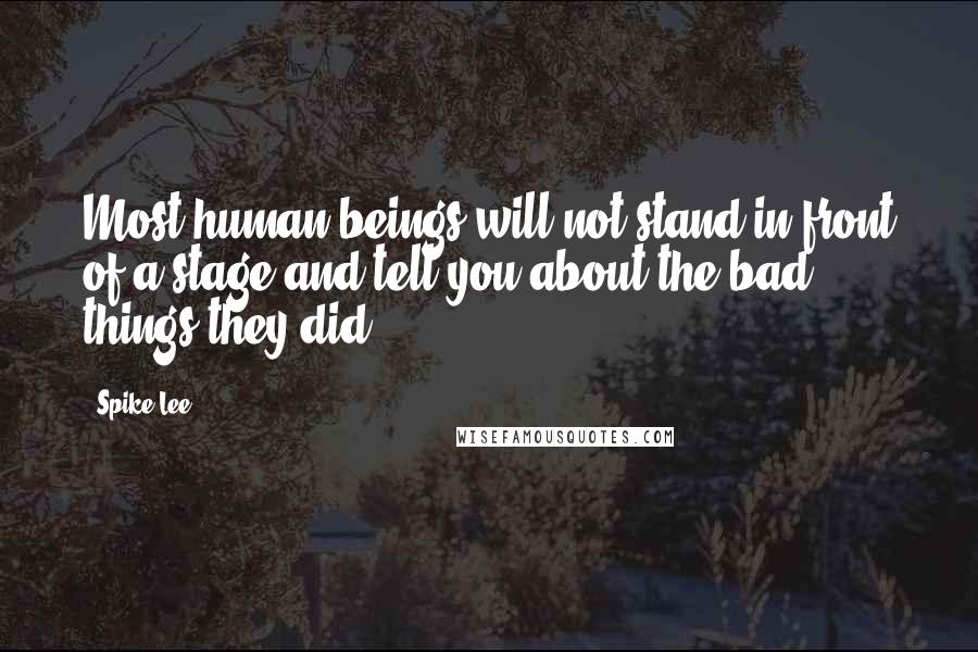 Spike Lee Quotes: Most human beings will not stand in front of a stage and tell you about the bad things they did.