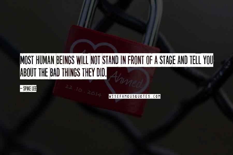 Spike Lee Quotes: Most human beings will not stand in front of a stage and tell you about the bad things they did.