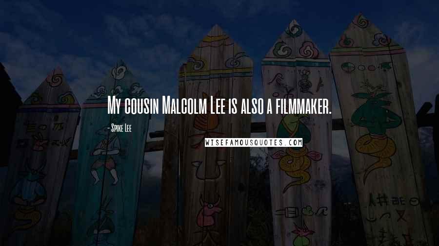 Spike Lee Quotes: My cousin Malcolm Lee is also a filmmaker.