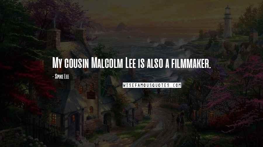 Spike Lee Quotes: My cousin Malcolm Lee is also a filmmaker.