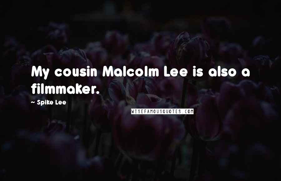 Spike Lee Quotes: My cousin Malcolm Lee is also a filmmaker.