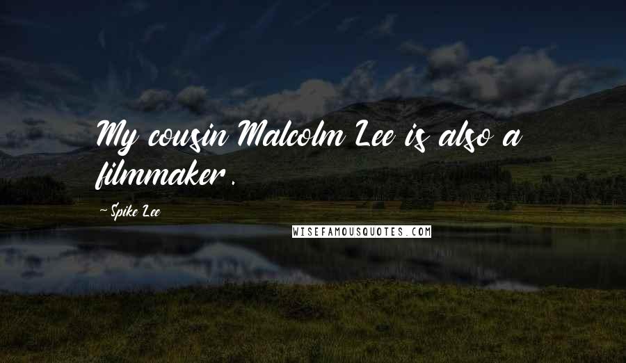 Spike Lee Quotes: My cousin Malcolm Lee is also a filmmaker.