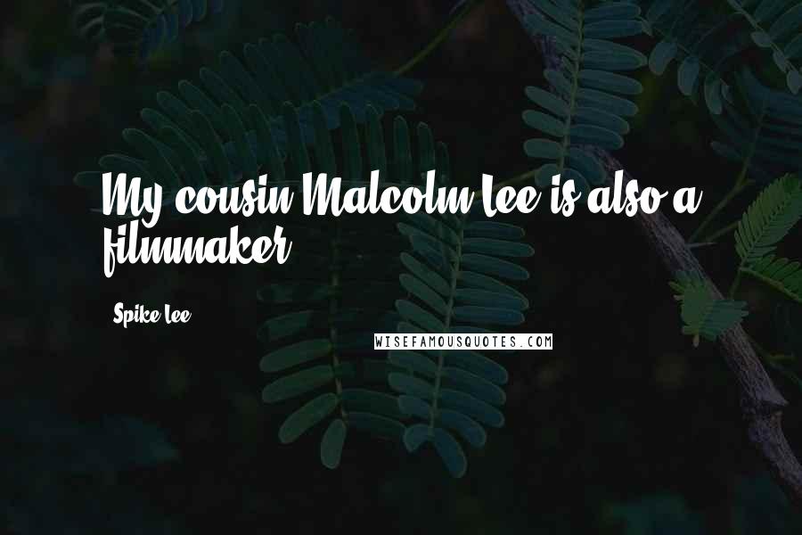 Spike Lee Quotes: My cousin Malcolm Lee is also a filmmaker.