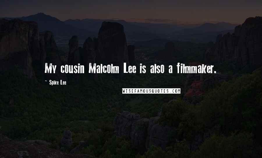 Spike Lee Quotes: My cousin Malcolm Lee is also a filmmaker.