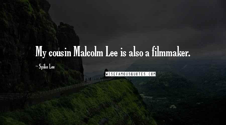Spike Lee Quotes: My cousin Malcolm Lee is also a filmmaker.