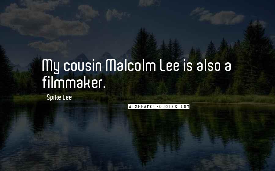 Spike Lee Quotes: My cousin Malcolm Lee is also a filmmaker.