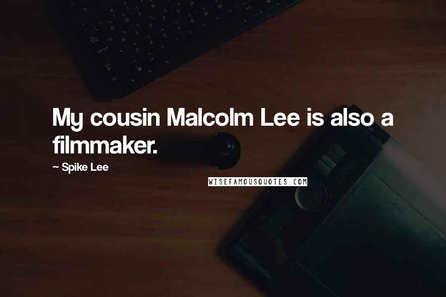Spike Lee Quotes: My cousin Malcolm Lee is also a filmmaker.
